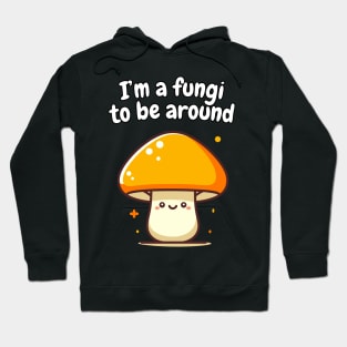 I'm a Fungi to be around | Fungitarian | Funny | Mushroom | Mycology | Foraging Hoodie